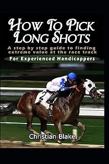 How To Pick Long Shots: A step by step guide to finding extreme value at the race track